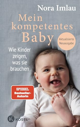 Mein kompetentes Baby: Wie Kinder zeigen, was sie brauchen - Aktualisierte Neuauflage - Spiegel Bestseller-Autorin