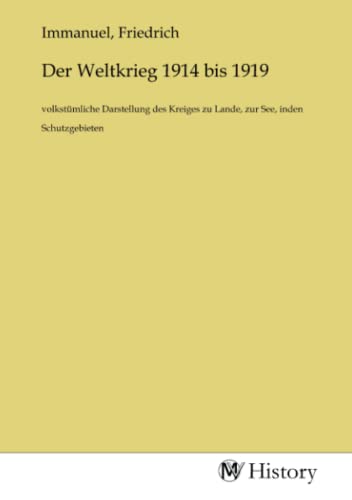 Der Weltkrieg 1914 bis 1919: volkstümliche Darstellung des Kreiges zu Lande, zur See, inden Schutzgebieten von MV-History