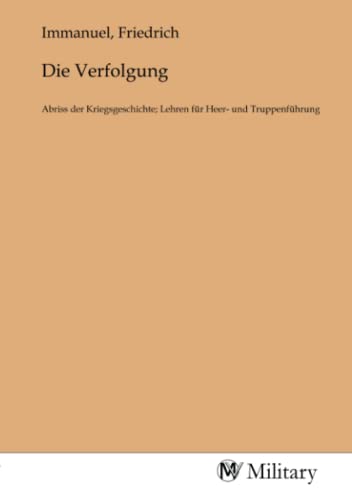 Die Verfolgung: Abriss der Kriegsgeschichte; Lehren für Heer- und Truppenführung von MV-Military