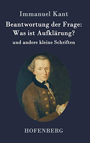 Beantwortung der Frage: Was ist Aufklärung?: und andere kleine Schriften