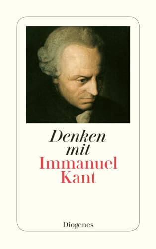 Denken mit Immanuel Kant: Eine Einführung in die Gedankenwelt des Vaters der modernen Philosophie von Wolfgang Kraus (detebe) von Diogenes Verlag AG