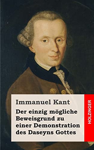 Der einzig mögliche Beweisgrund zu einer Demonstration des Daseyns Gottes Der einzig mögliche Beweisgrund zu einer Demonstration des Daseyns Gottes von CREATESPACE