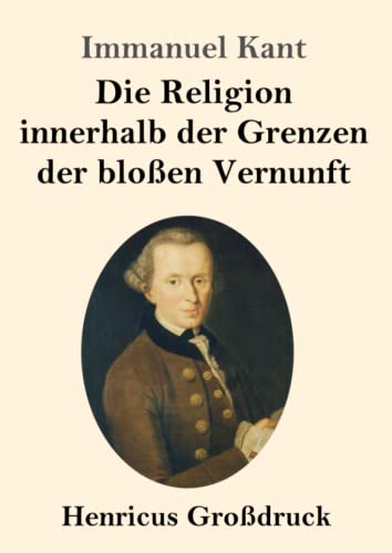 Die Religion innerhalb der Grenzen der bloßen Vernunft (Großdruck) von Henricus