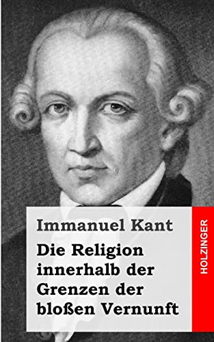 Die Religion innerhalb der Grenzen der bloßen Vernunft Die Religion innerhalb der Grenzen der bloßen Vernunft von CREATESPACE
