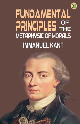 Fundamental Principles of the Metaphysic of Morals