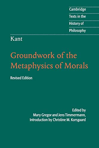 Groundwork of the Metaphysics of Morals (Cambridge Texts in the History of Philosophy)