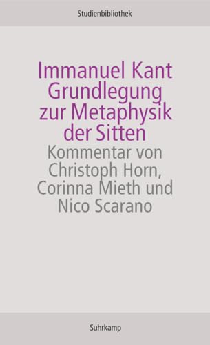 Grundlegung zur Metaphysik der Sitten: Kommentar v. Christoph Horn, Corinna Mieth u. Nico Scarano (Suhrkamp Studienbibliothek) von Suhrkamp Verlag AG