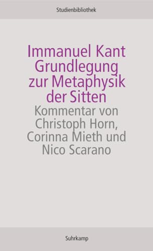 Grundlegung zur Metaphysik der Sitten: Kommentar v. Christoph Horn, Corinna Mieth u. Nico Scarano (Suhrkamp Studienbibliothek) von Suhrkamp Verlag AG