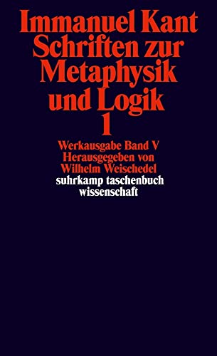 Immanuel Kant Werkausgabe Band V: Schriften zur Metaphysik und Logik 1 Immanuel Kant Werkausgabe Band V: Schriften zur Metaphysik und Logik 1