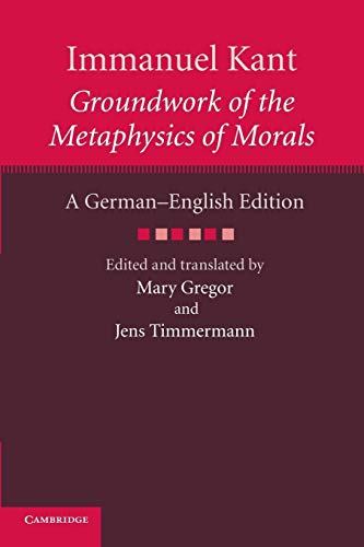 Immanuel Kant: Groundwork of the Metaphysics of Morals: Groundwork of the Metaphysics of Morals: A German English Edition (Cambridge Kant German-English Edition)