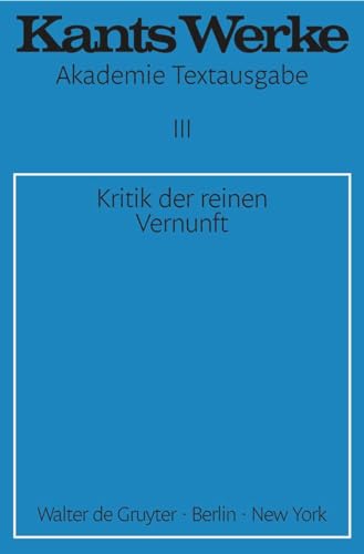 Akademie-Textausgabe, Bd.3, Kritik der reinen Vernunft (2. Aufl. 1787) (Immanuel Kant: Werke, Band 3) von de Gruyter