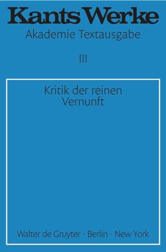 Akademie-Textausgabe, Bd.3, Kritik der reinen Vernunft (2. Aufl. 1787) (Immanuel Kant: Werke, Band 3)