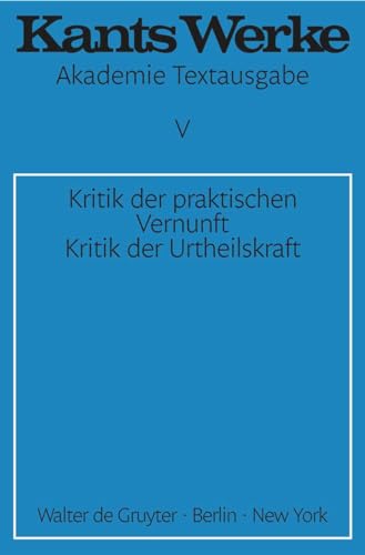 Akademie-Textausgabe, Bd.5, Kritik der praktischen Vernunft; Kritik der Urtheilskraft (Immanuel Kant: Werke, Band 5) Akademie-Textausgabe, Bd.5, Kritik der praktischen Vernunft; Kritik der Urtheilskraft (Immanuel Kant: Werke, Band 5)