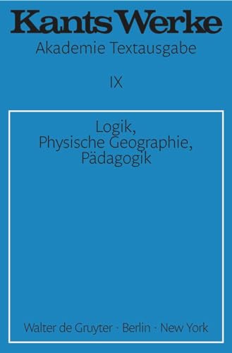 Akademie-Textausgabe, Bd.9, Logik, Physische Geographie, Pädagogik (Immanuel Kant: Werke, Band 9)