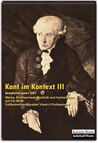 Kant im Kontext III: Werke, Briefwechsel, Nachlass und Vorlesungen auf CD-ROM. Komplettausgabe 2007 (4. erw. Aufl. 2017) (Literatur im Kontext auf CD-ROM) von InfoSofWare