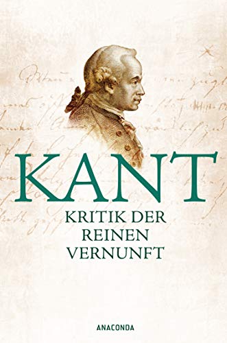 Kritik der reinen Vernunft: Vollständige Ausgabe nach der zweiten, hin und wieder verbesserten Auflage 1781 vermehrt um die Vorrede zur ersten Auflage 1781