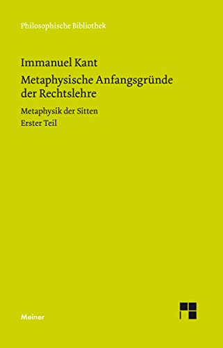 Metaphysische Anfangsgründe der Rechtslehre: Metaphysik der Sitten. Erster Teil (Philosophische Bibliothek) von Meiner Felix Verlag GmbH