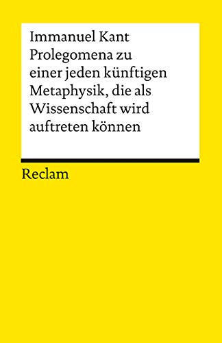 Prolegomena zu einer jeden künftigen Metaphysik, die als Wissenschaft wird auftreten können: Textkritisch hrsg. u. m. Beil. vers. v. Rudolf Malter (Reclams Universal-Bibliothek)