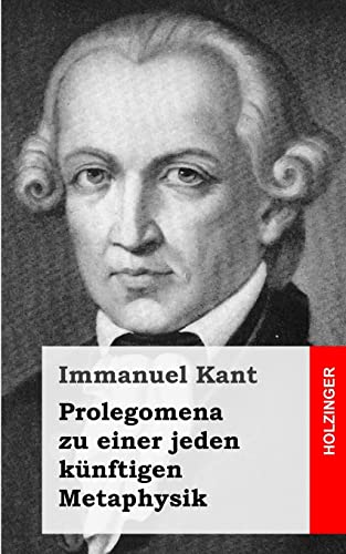 Prolegomena zu einer jeden künftigen Metaphysik Prolegomena zu einer jeden künftigen Metaphysik von CREATESPACE