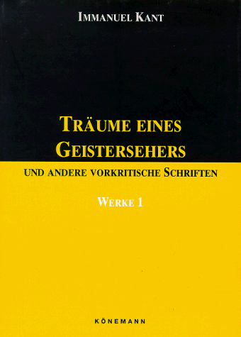 Werke in sechs Bänden Bd I. Träume eines Geistersehers und andere vorkritische Schriften Werke in sechs Bänden Bd I. Träume eines Geistersehers und andere vorkritische Schriften von Könemann, Köln