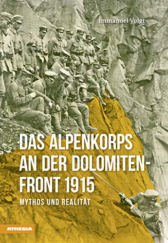 Das Alpenkorps an der Dolomiten-Front 1915: Mythos und Realität von Athesia Tappeiner Verlag