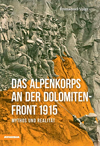 Das Alpenkorps an der Dolomiten-Front 1915: Mythos und Realität