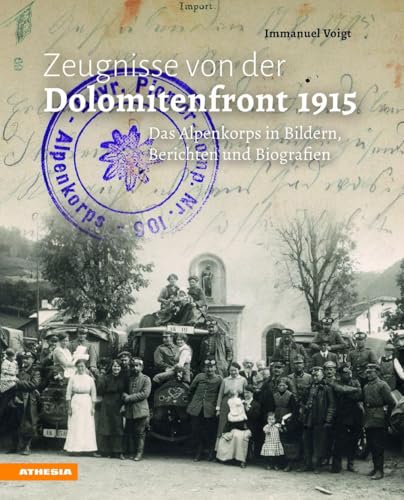 Zeugnisse von der Dolomitenfront 1915: Das Alpenkorps in Bildern, Berichten und Biografien von Athesia Tappeiner Verlag