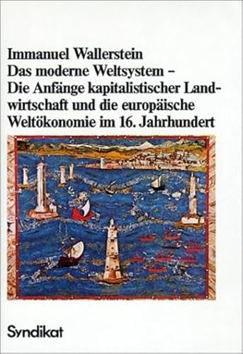 Das moderne Weltsystem, Bd.1, Die Anfänge kapitalistischer Landwirtschaft und die europäische Weltökonomie im 16. Jahrhundert Das moderne Weltsystem, Bd.1, Die Anfänge kapitalistischer Landwirtschaft und die europäische Weltökonomie im 16. Jahrhundert