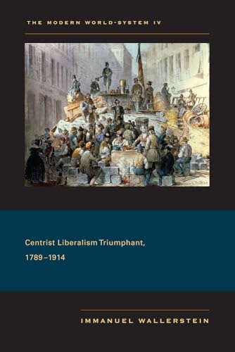 Modern World-System IV: Centrist Liberalism Triumphant, 1789-1914 von University of California Press