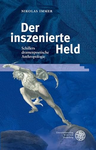 Der inszenierte Held: Schillers dramenpoetische Anthropologie: Schillers dramenpoetische Anthropologie. Dissertationsschrift (Jenaer Germanistische Forschungen)