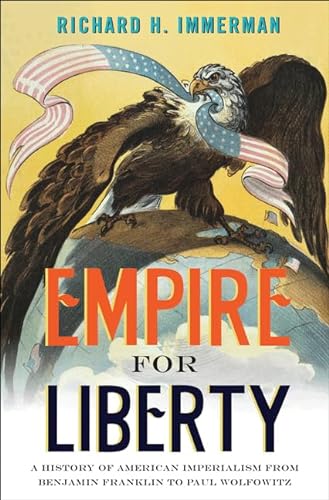 Empire for Liberty: A History of American Imperialism from Benjamin Franklin to Paul Wolfowitz