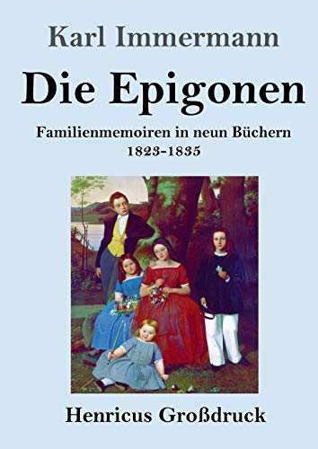 Die Epigonen (Großdruck): Familienmemoiren in neun Büchern 1823-1835
