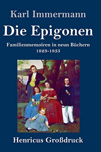 Die Epigonen (Großdruck): Familienmemoiren in neun Büchern 1823-1835 von Henricus