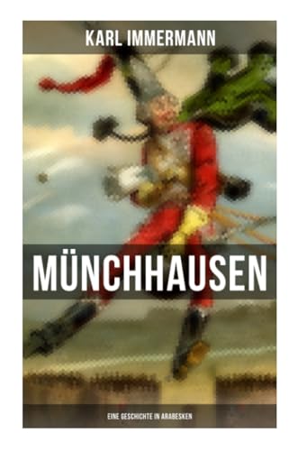 Münchhausen: Eine Geschichte in Arabesken: Ein satirischer Roman