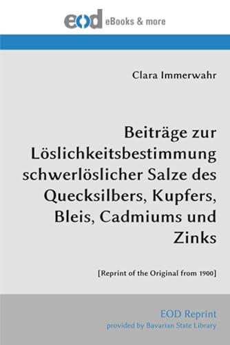 Beiträge zur Löslichkeitsbestimmung schwerlöslicher Salze des Quecksilbers, Kupfers, Bleis, Cadmiums und Zinks: [Reprint of the Original from 1900]