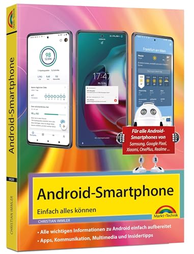 Android Smartphone: Einfach alles können - Die besten Tipps und Tricks: Für alle Geräte mit Android System wie Samsung, Xiaomi, Sony, HTC, LG u. v. m von Markt + Technik