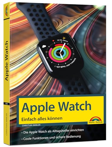 Apple Watch - Einfach alles können - Handbuch -: Bild für Bild erklärt - komplett in Farbe von Markt + Technik Verlag