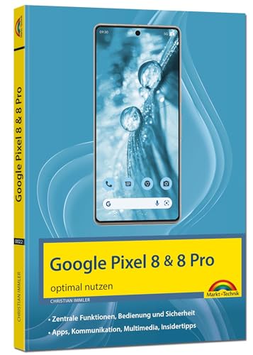 Das neue Google Pixel 8 und Pixel 8 Pro: - optimal nutzen - Komplett in Farbe für Einsteiger und Fortgeschrittene von Markt + Technik Verlag