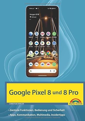 Das neue Google Pixel 8 und Pixel 8 Pro: - optimal nutzen - Komplett in Farbe für Einsteiger und Fortgeschrittene von Markt + Technik Verlag