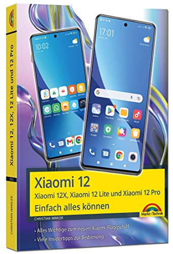 Xiaomi 12, 12X, 12 Lite und Xiaomi 12 Pro - Einfach alles können: - Die Anleitung komplett in Farbe von Markt + Technik