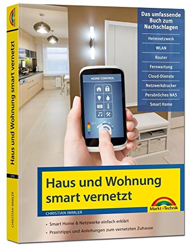 Netzwerk Haus und Wohnung smart vernetzen: Anleitung für Vernetzung von Haus, Wohnung und Firma mit Netzwerk und Smart Home von Markt + Technik