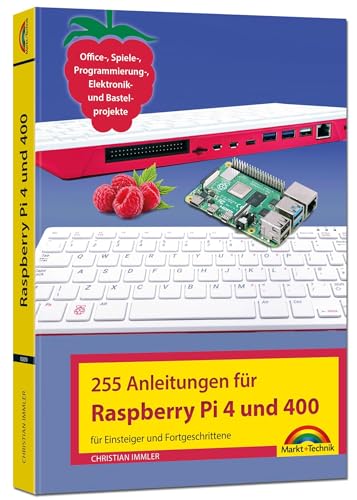 Raspberry Pi 4 und 400 - 255 Anleitungen für Einsteiger und Fortgeschrittene: - Office, Spiele-, Programmierung-, Elektronik- und Bastelprojekte von Markt + Technik