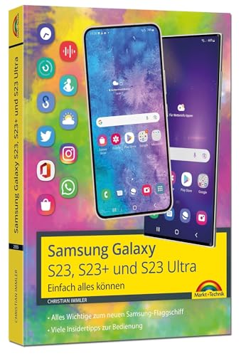 Samsung Galaxy S23, S23+ und S23 Ultra Smartphone mit Android 13: - Einfach alles können - Handbuch - komplett in Farbe