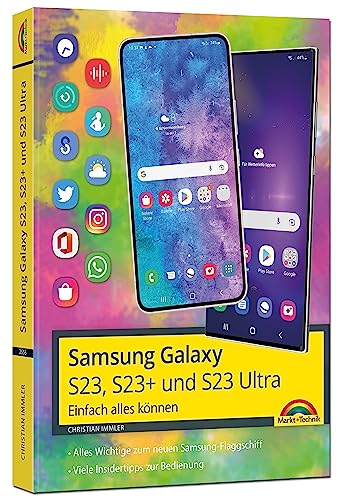 Samsung Galaxy S23, S23+ und S23 Ultra Smartphone mit Android 13: - Einfach alles können - Handbuch - komplett in Farbe Samsung Galaxy S23, S23+ und S23 Ultra Smartphone mit Android 13: - Einfach alles können - Handbuch - komplett in Farbe