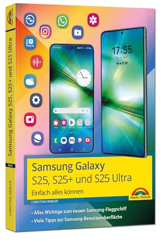 Samsung Galaxy S25, S25 Plus und S25 Ultra mit Android 15:: - Einfach alles können - Handbuch - komplett in Farbe von Markt + Technik Verlag