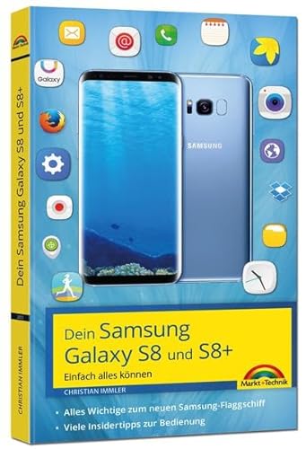 Samsung Galaxy S8 und S8+ - Einfach alles können - Tipps und Tricks - aktuell mit Android 7: Alles Wichtige zum neuen Samsung-Flaggschiff. Viele Insidertipps zur Bedienung