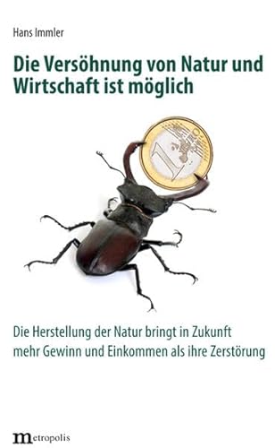 Die Versöhnung von Natur und Wirtschaft ist möglich: Die Herstellung der Natur bringt in Zukunft mehr Gewinn und Einkommen als ihre Zerstörung (Ökologie und Wirtschaftsforschung)