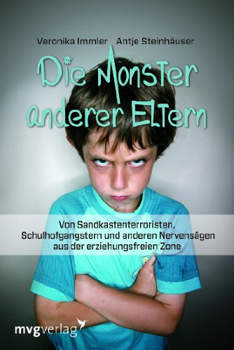 Die Monster anderer Eltern: Von Sandkastenterroristen, Schulhofgangstern und anderen Nervensägen aus der erziehungsfreien Zone: Von ... Nervensägen aus der erziehungsfreien Zone von mvg Verlag