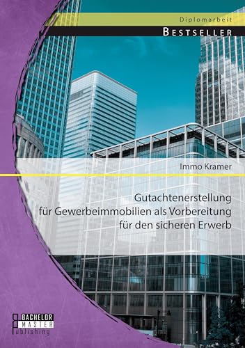 Gutachtenerstellung für Gewerbeimmobilien als Vorbereitung für den sicheren Erwerb Gutachtenerstellung für Gewerbeimmobilien als Vorbereitung für den sicheren Erwerb von Bachelor + Master Publishing
