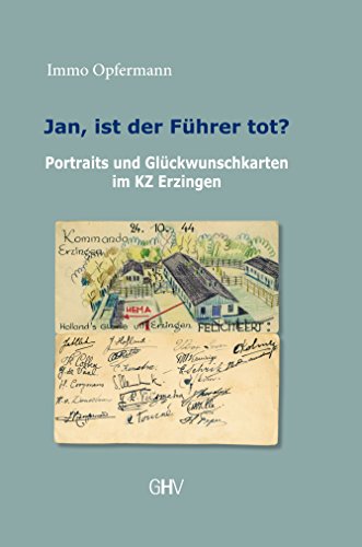 Jan, ist der Führer tot?: Portraits und Glückwunschkarten im KZ Erzingen